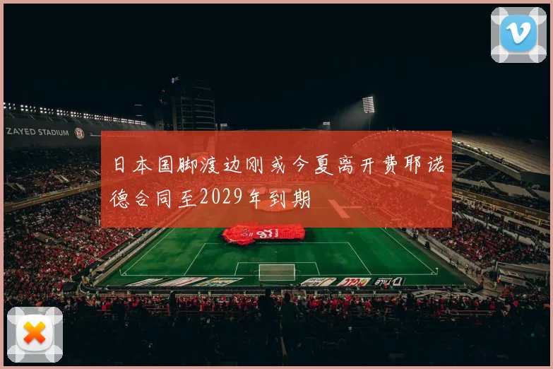 日本国脚渡边刚或今夏离开费耶诺德合同至2029年到期